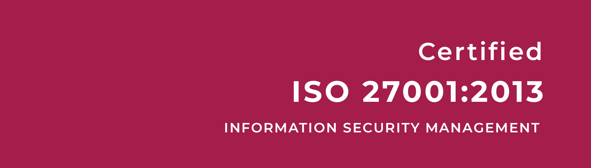 Certified ISO
                  27001:2013 Information Security Management